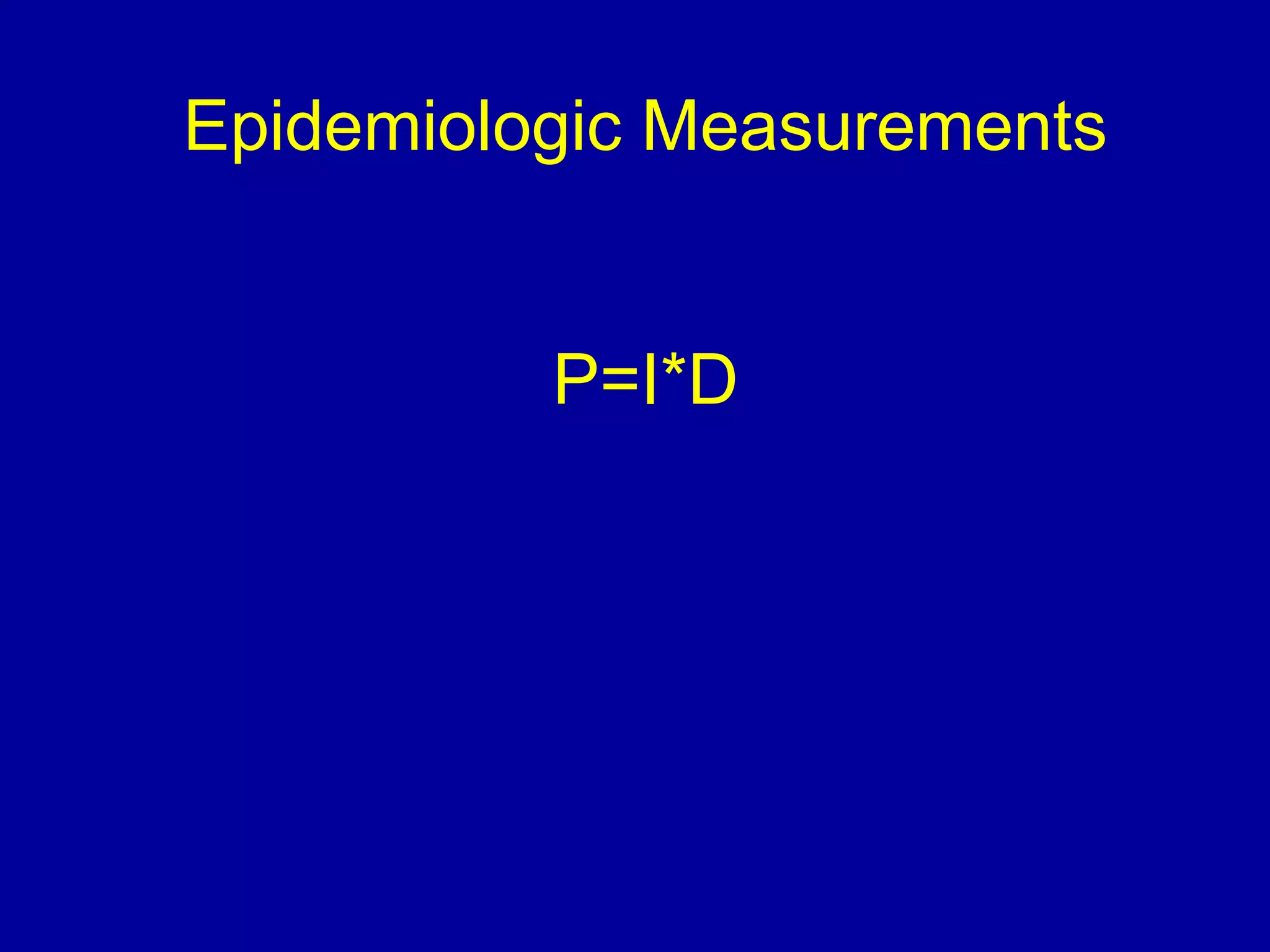 Epidemiologic Measurements
P=I*D
 