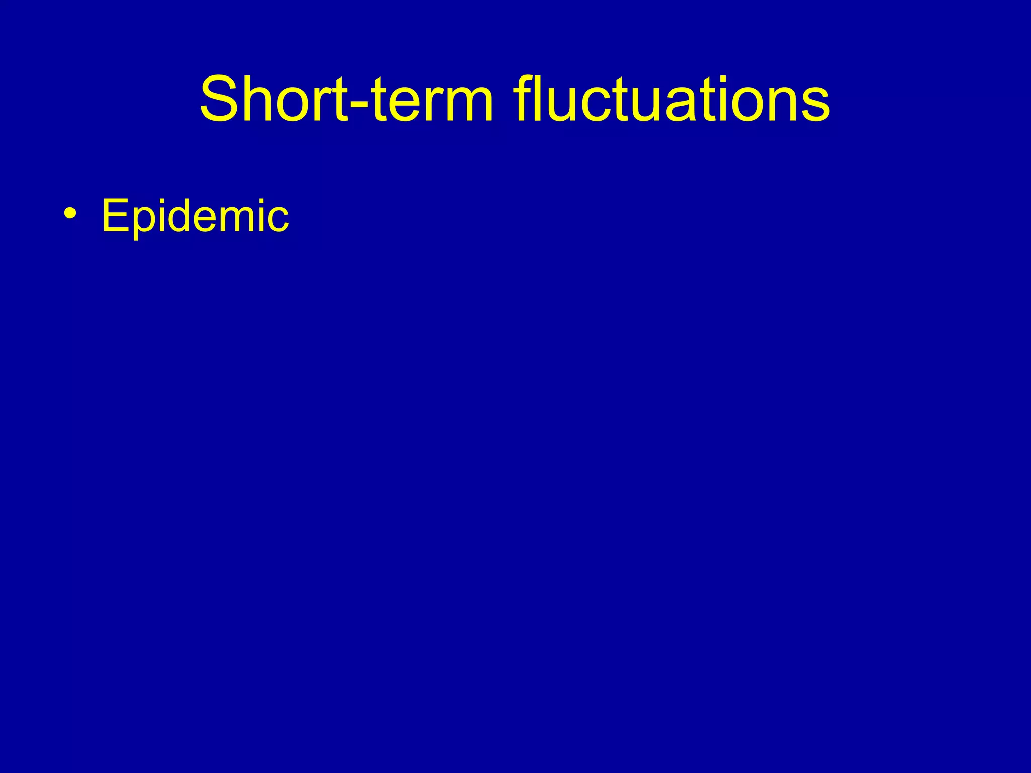 Short-term fluctuations
• Epidemic
 