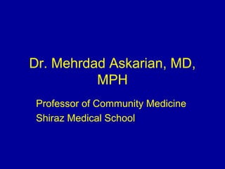 Dr. Mehrdad Askarian, MD,
MPH
Professor of Community Medicine
Shiraz Medical School
 