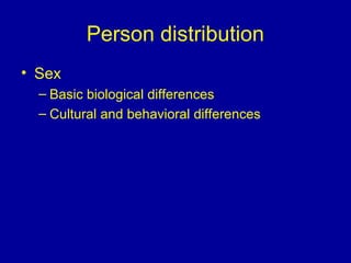 Person distribution
• Sex
– Basic biological differences
– Cultural and behavioral differences
 