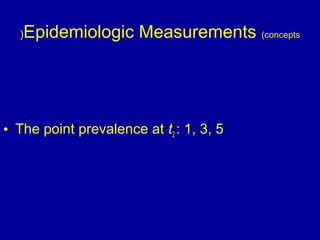 Epidemiologic Measurements (concepts)
• The point prevalence at t2 : 1, 3, 5
 