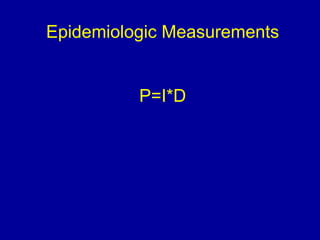 Epidemiologic Measurements
P=I*D
 