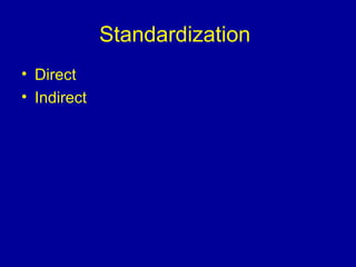 Standardization
• Direct
• Indirect
 
