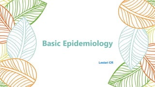 Basic Epidemiology
Lestari CR
 