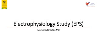 Electrophysiology Study (EPS)
Maruli Butarbutar, MD
 