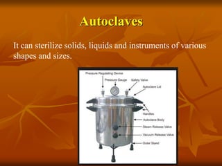 Autoclaves
It can sterilize solids, liquids and instruments of various
shapes and sizes.
 