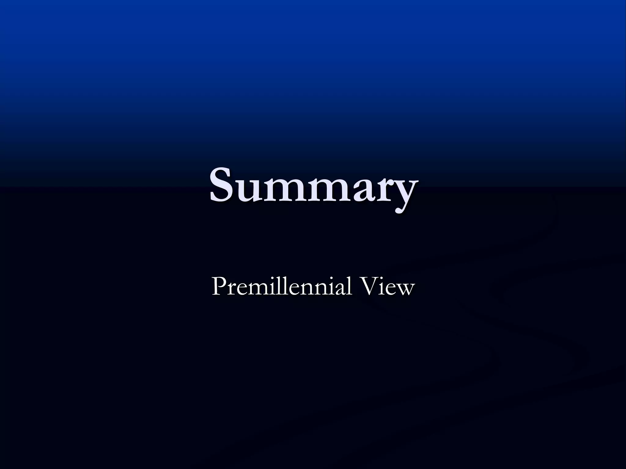 Summary
Premillennial View
 