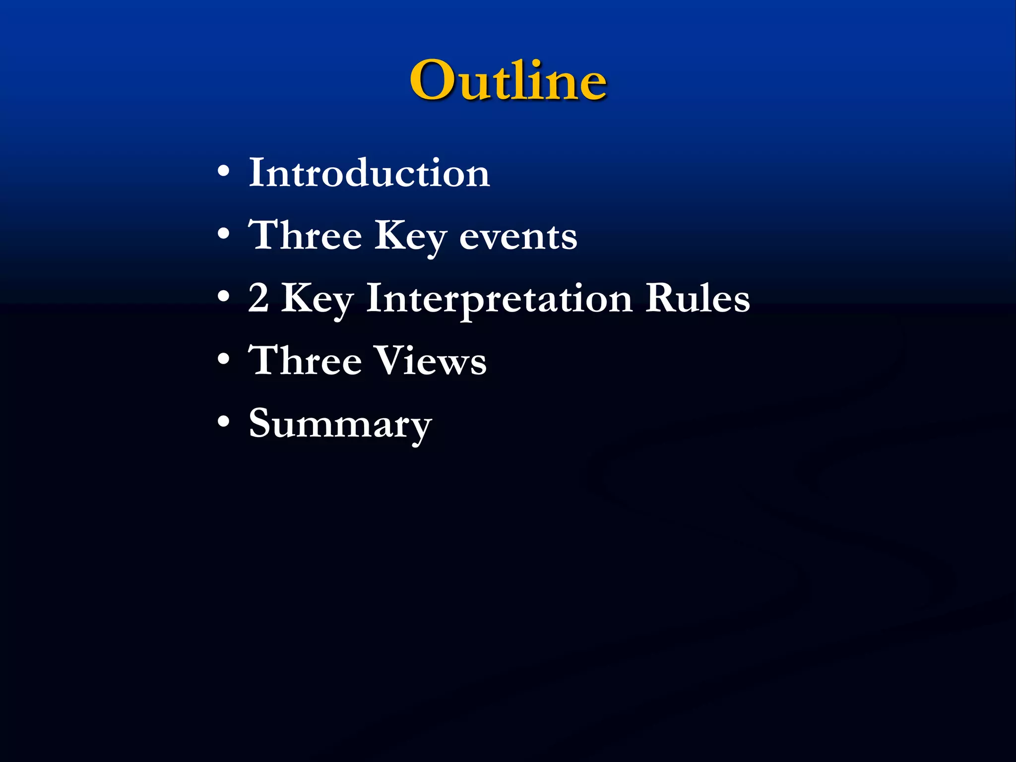 Outline
• Introduction
• Three Key events
• 2 Key Interpretation Rules
• Three Views
• Summary
 