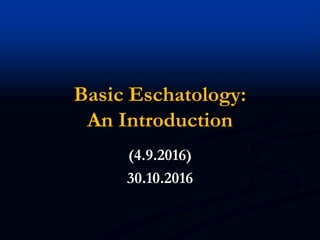 Basic Eschatology:
An Introduction
(4.9.2016)
30.10.2016
 