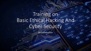 Training on
Basic Ethical Hacking And
Cyber Security
An Introduction
 