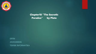 ERFIN
20191000046
TEKNIK INFORMATIKA
Chapter18 “The Socratic
Paradox” by Plato
 