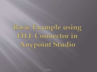 Basic Example using
FILE Connector in
Anypoint Studio
Prudhvi
 