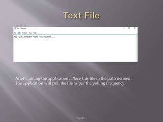 Prudhvi
After running the application , Place this file in the path defined .
The application will poll the file as per the polling frequency.
 