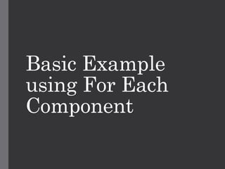 Basic Example
using For Each
Component
 