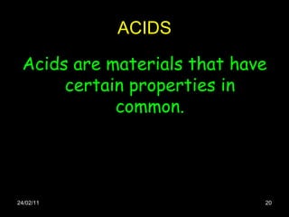 ACIDS Acids are materials that have certain properties in common. 24/02/11 