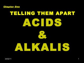 24/02/11 TELLING THEM APART ACIDS & ALKALIS Chapter One 