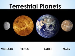 Terrestrial Planets
MERCURY VENUS EARTH MARS
 