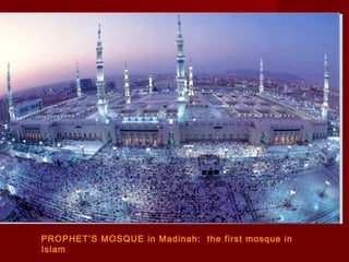 PROPHET’S MOSQUE in Madinah: the first mosque in
Islam
 