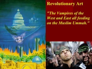 "The Vampires of the
West and East all feeding
on the Muslim Ummah."
Revolutionary Art
 