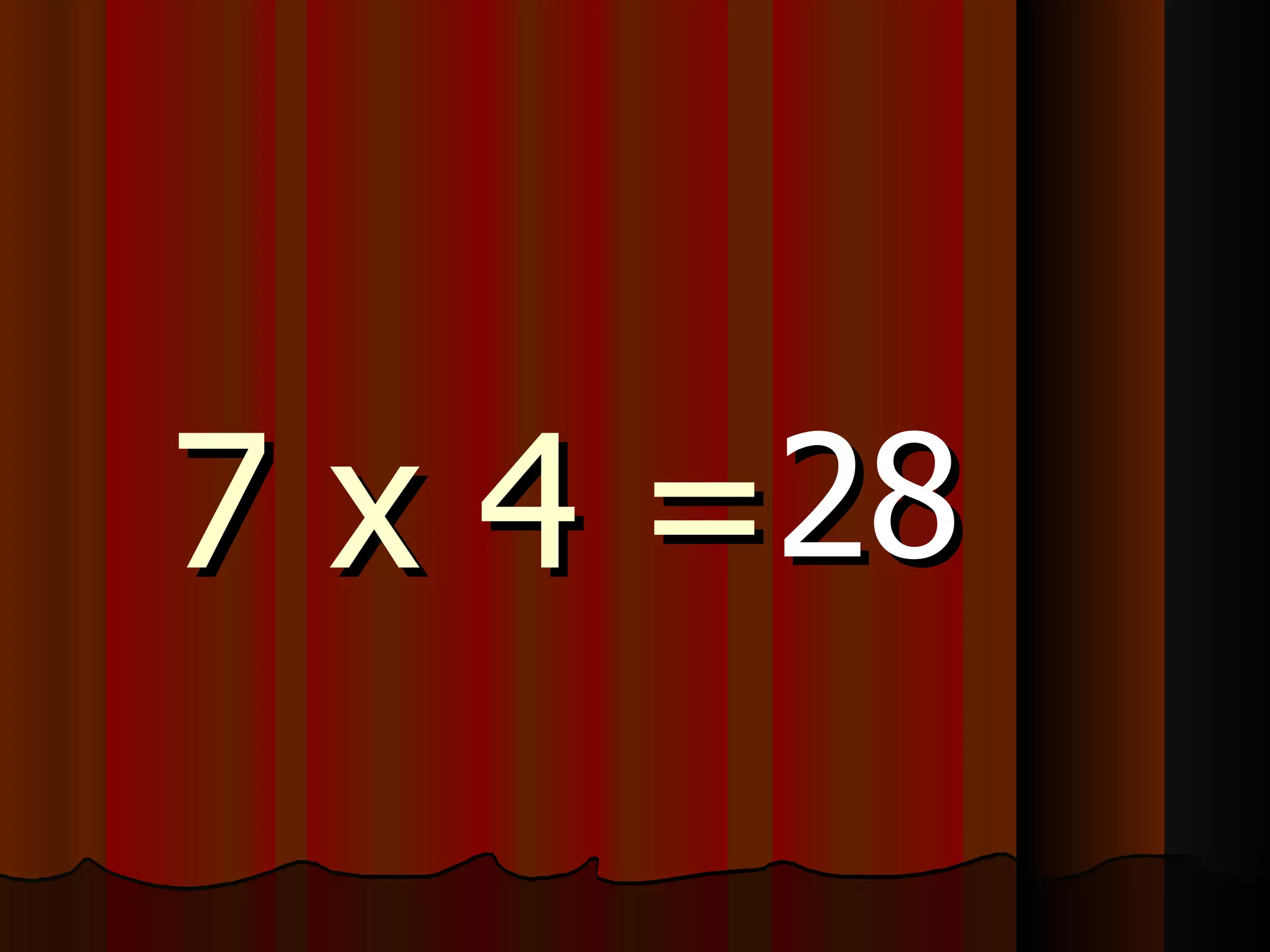 7 x 4 = 28 