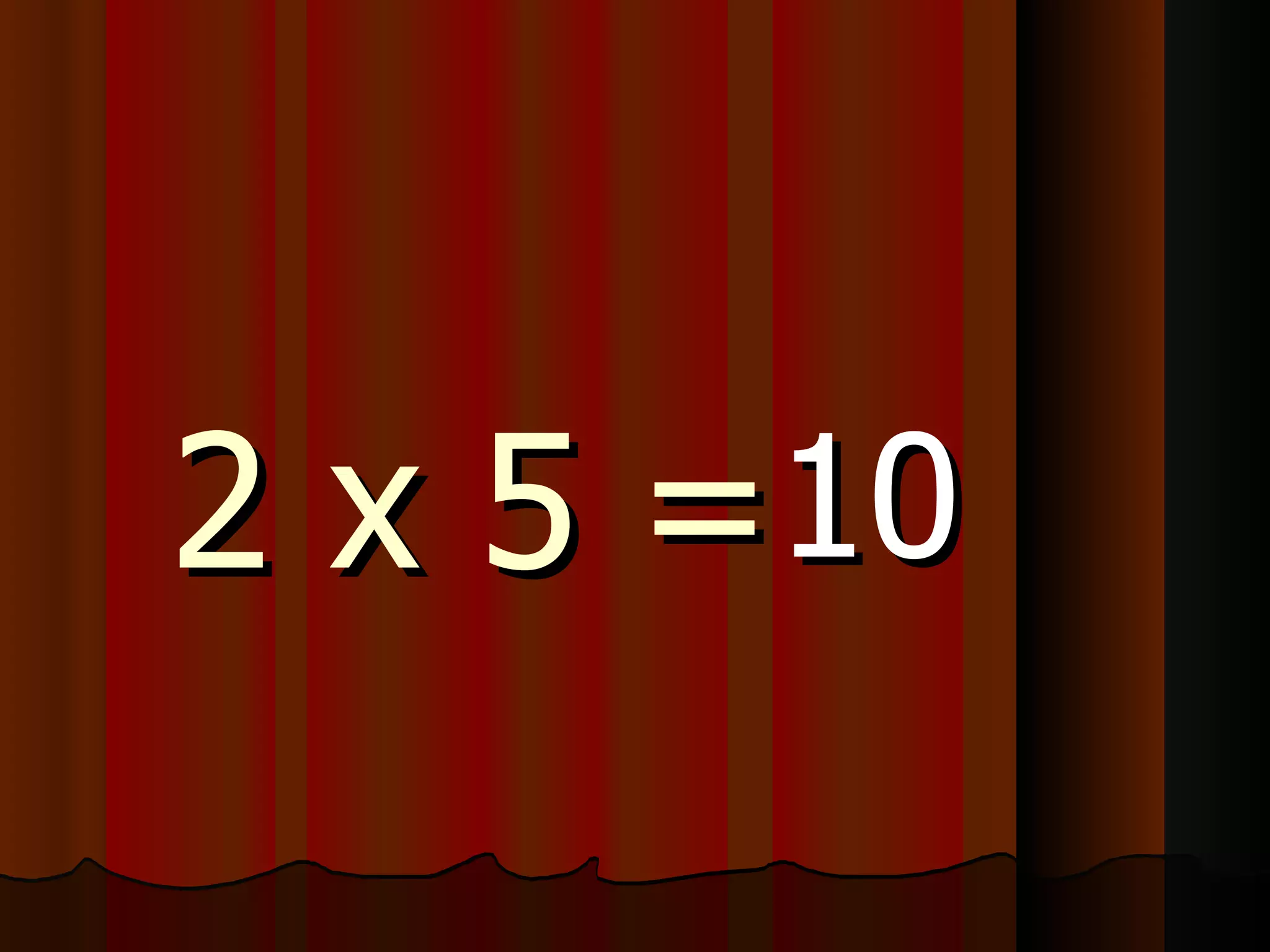 2 x 5 = 10 
