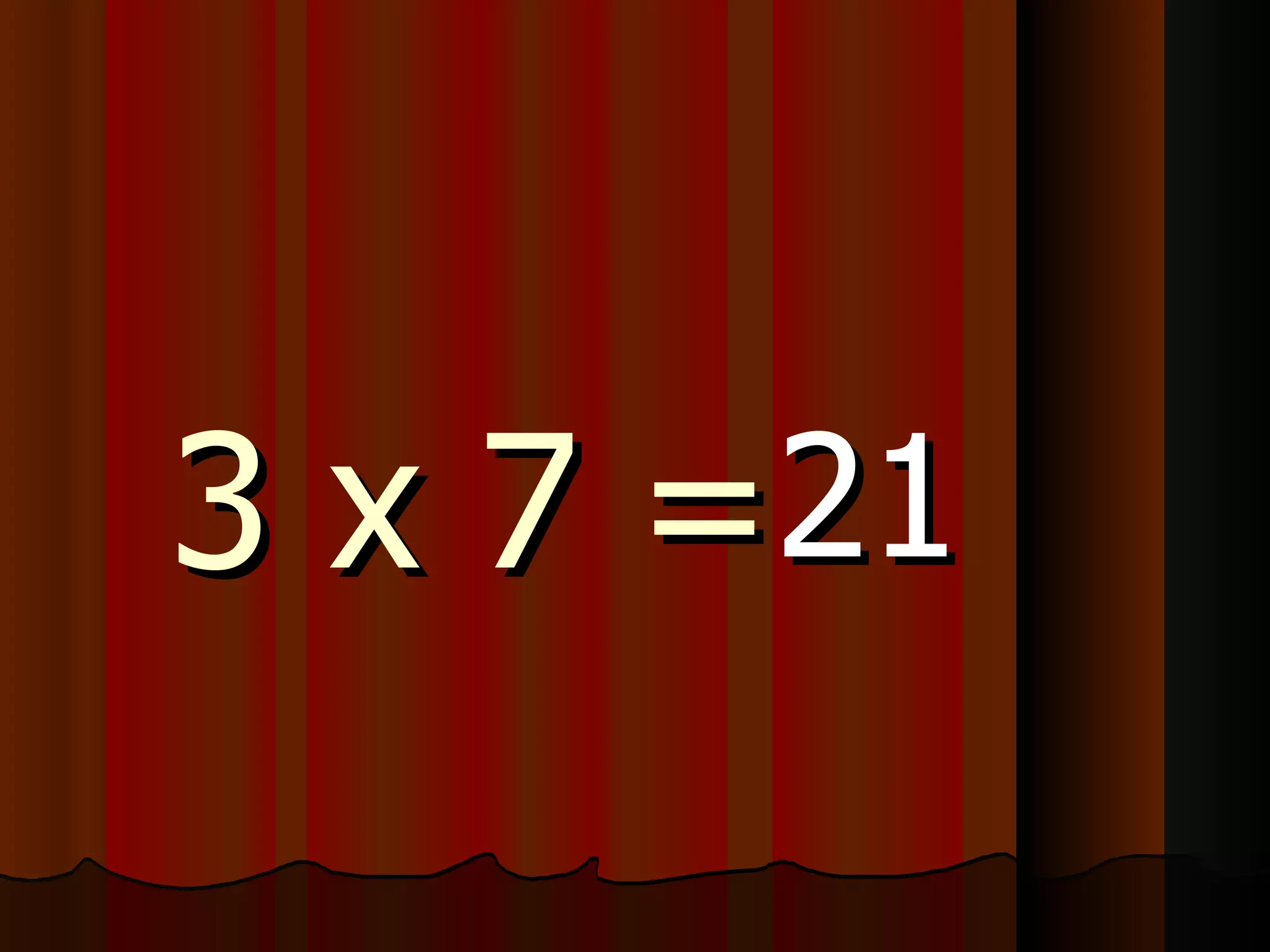 3 x 7 = 21 