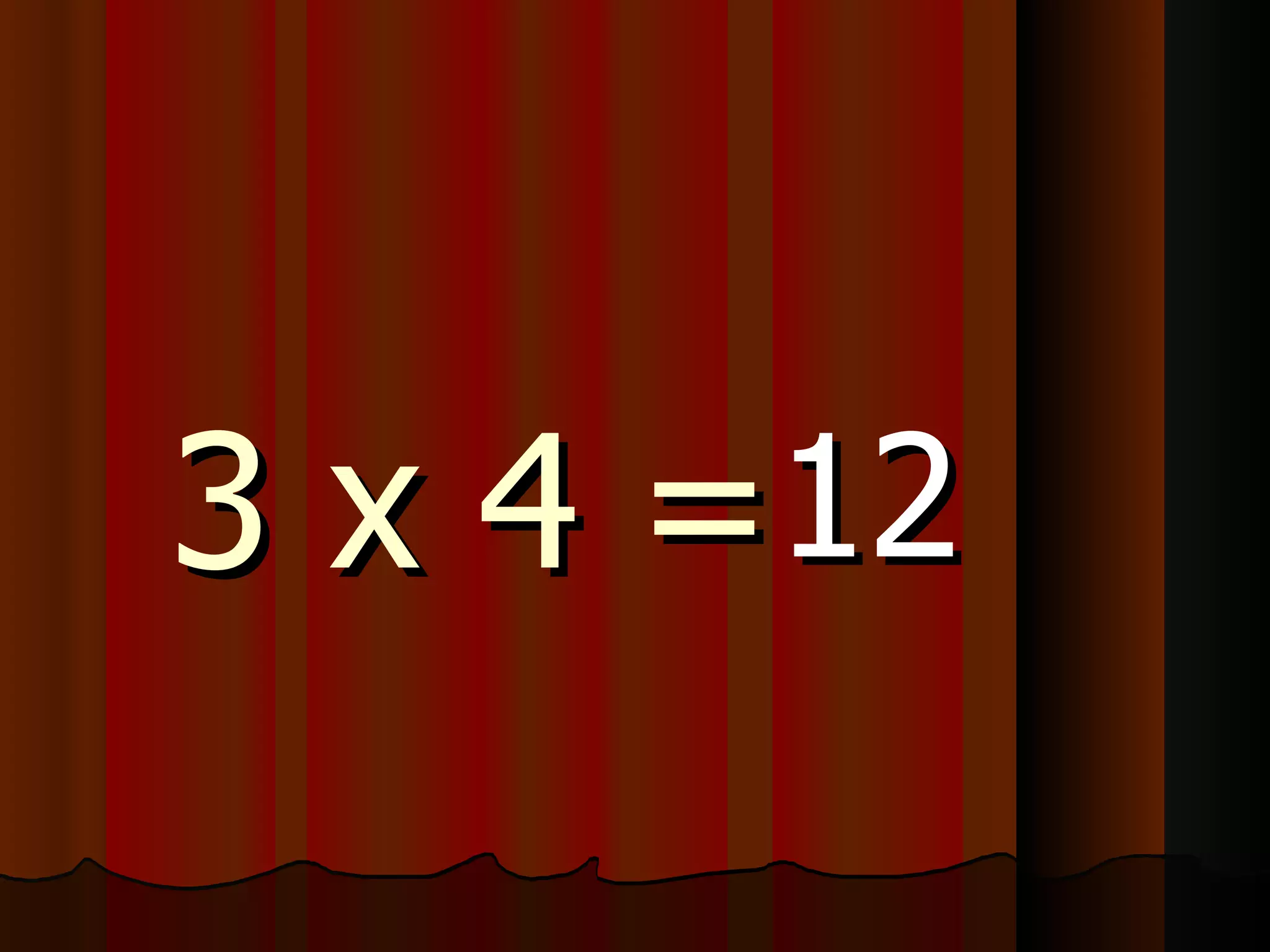 3 x 4 = 12 