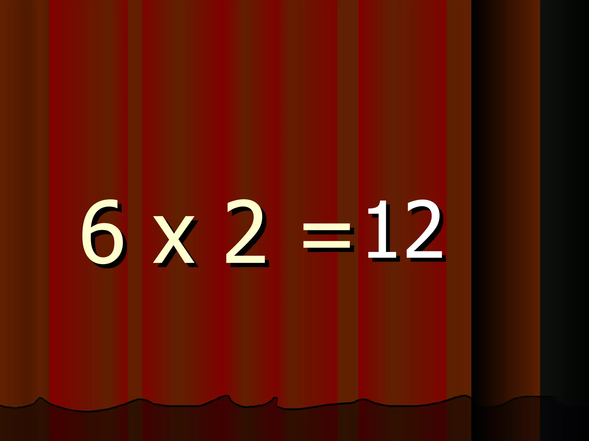 6 x 2 = 12 