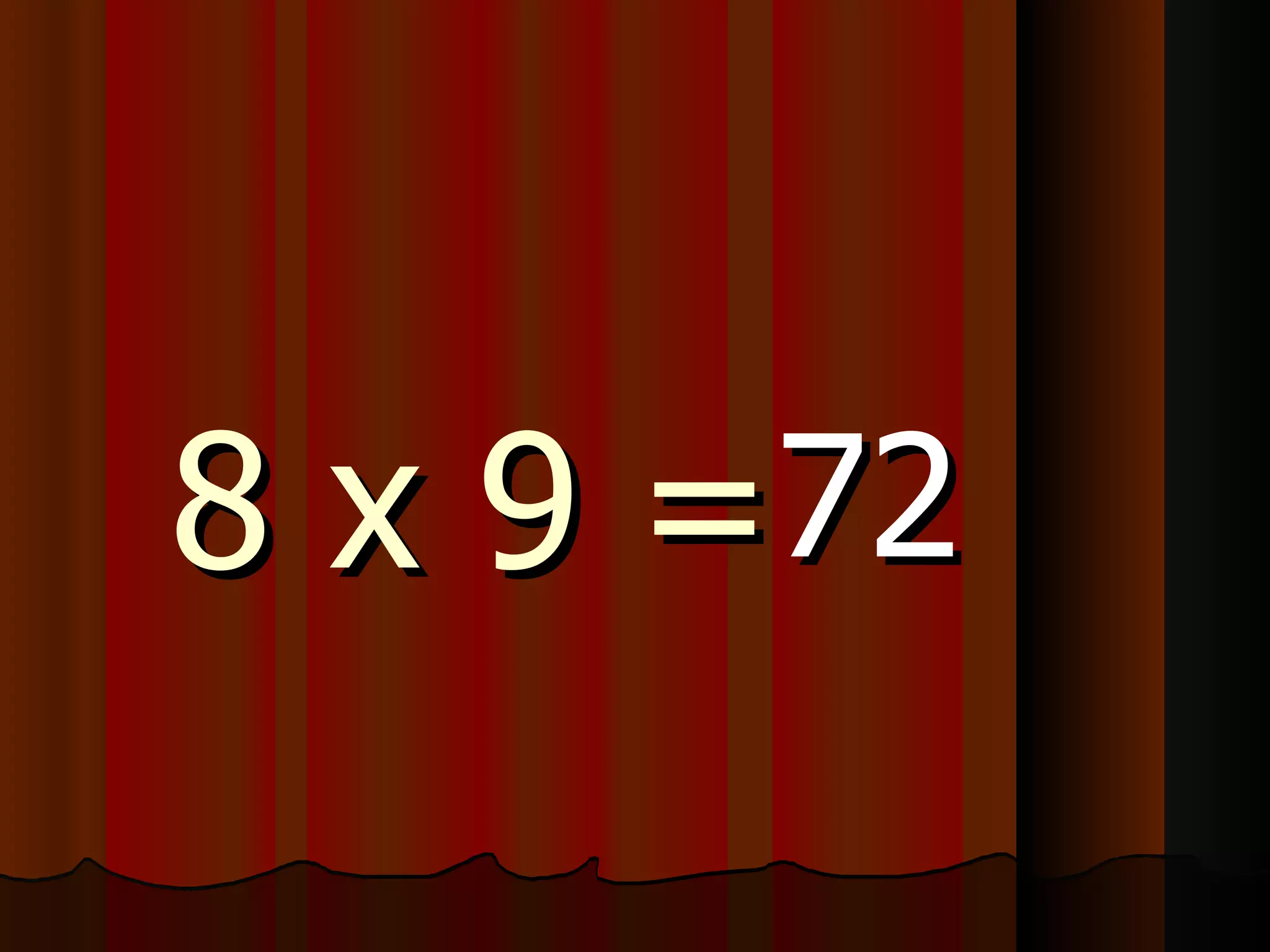 8 x 9 = 72 