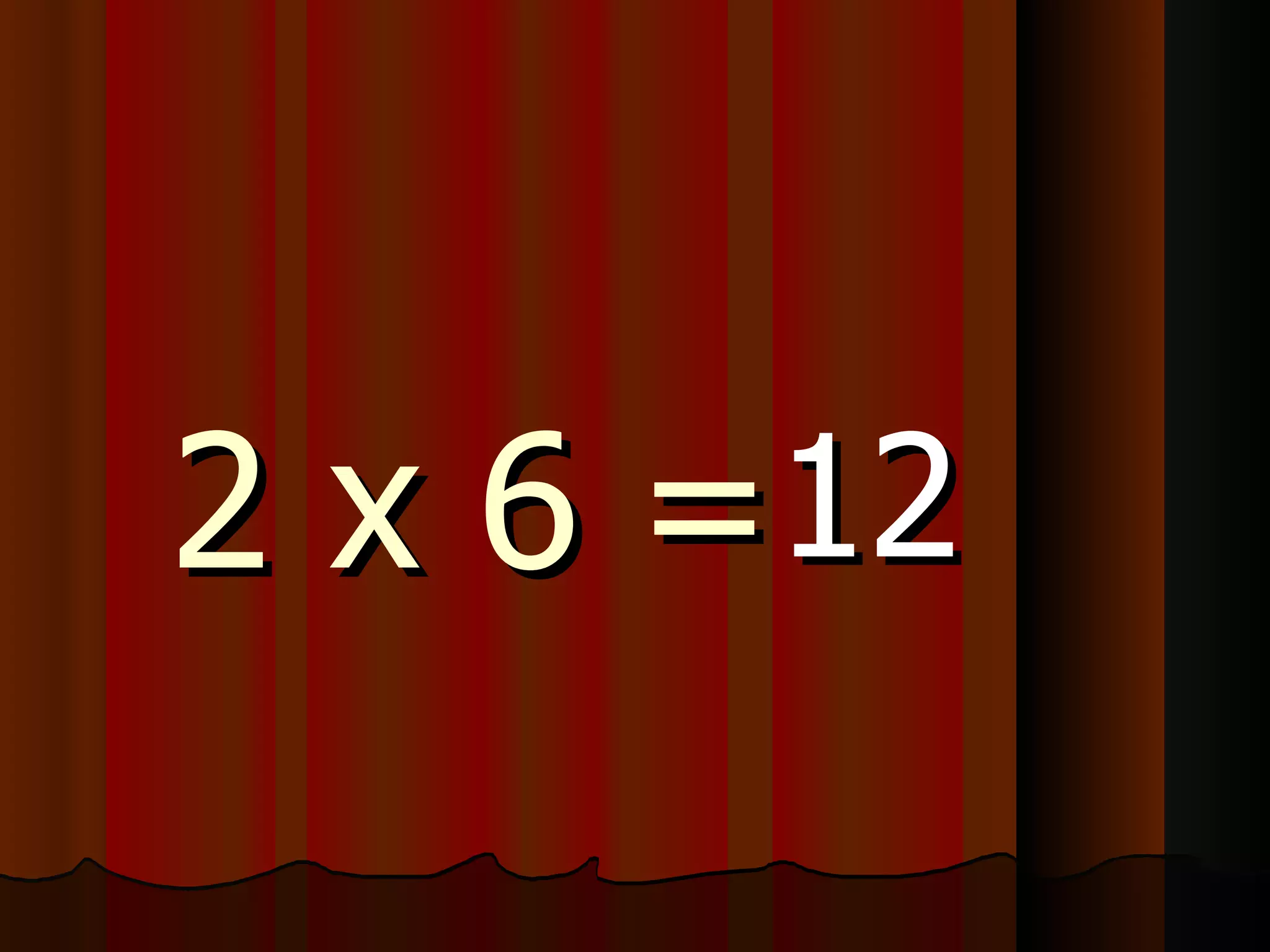 2 x 6 = 12 