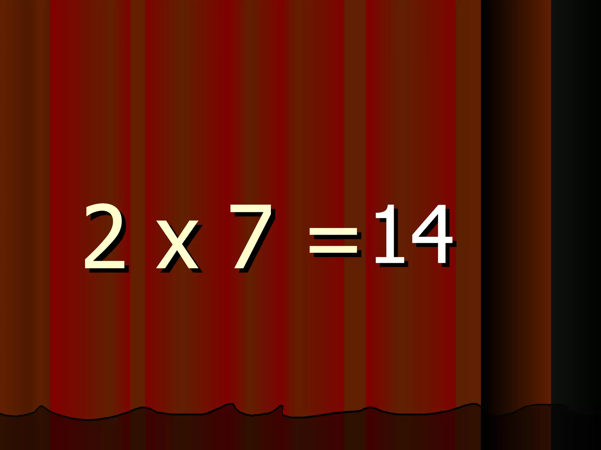 2 x 7 = 14 
