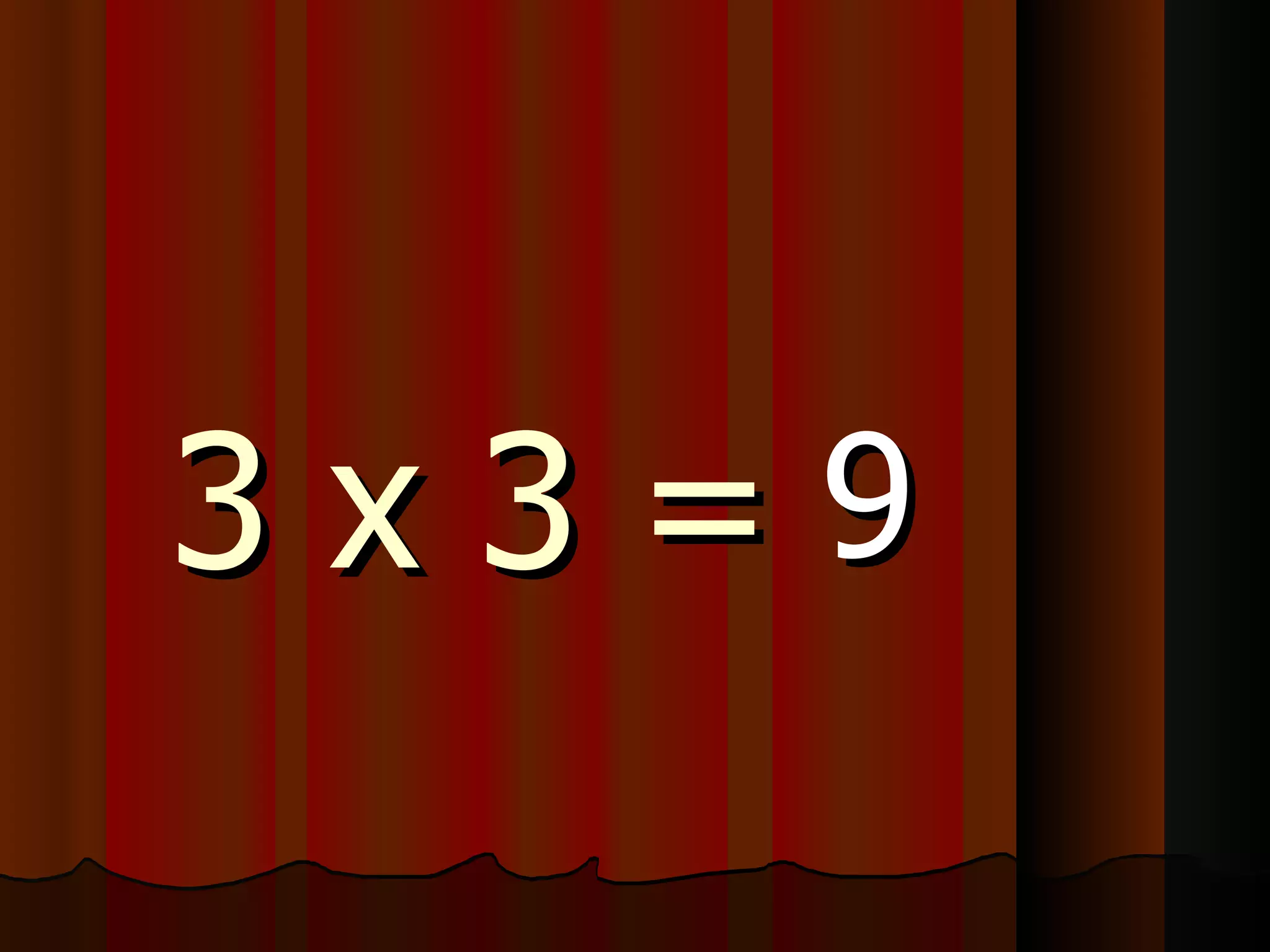 3 x 3 = 9 