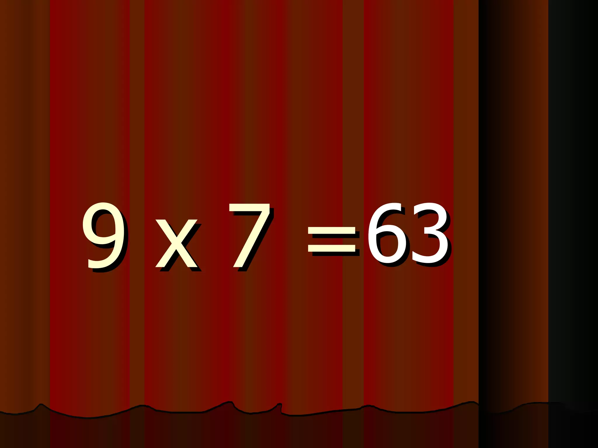 9 x 7 = 63 
