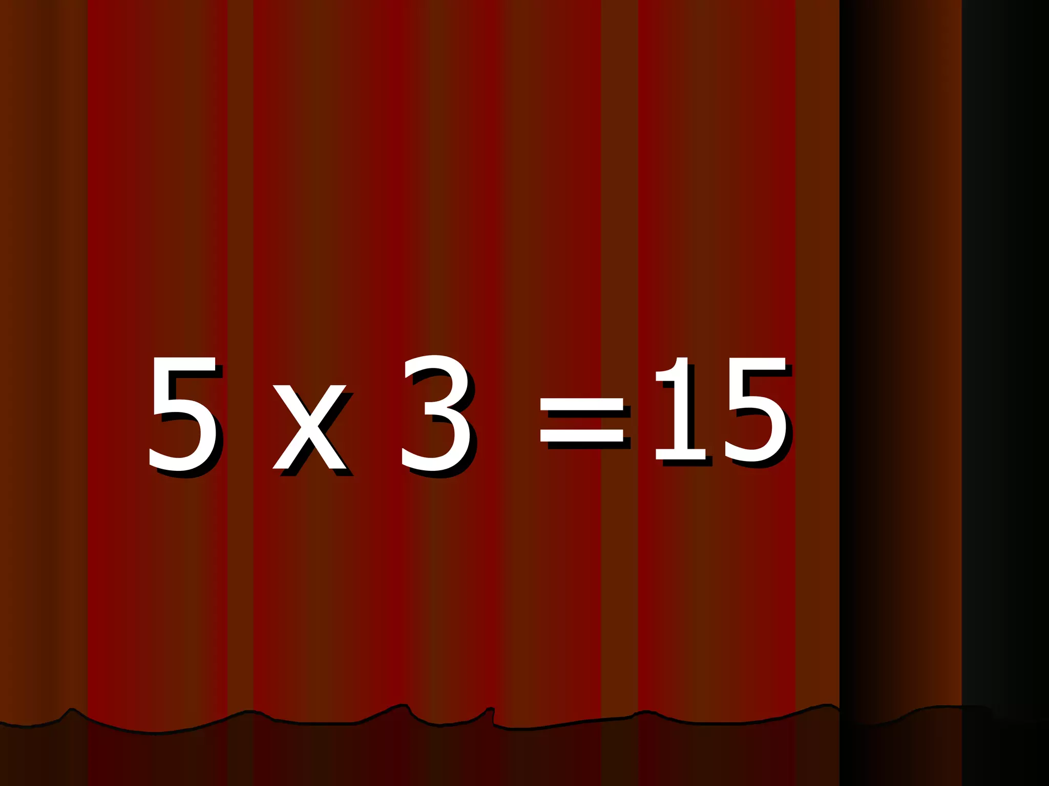 5 x 3 = 15 