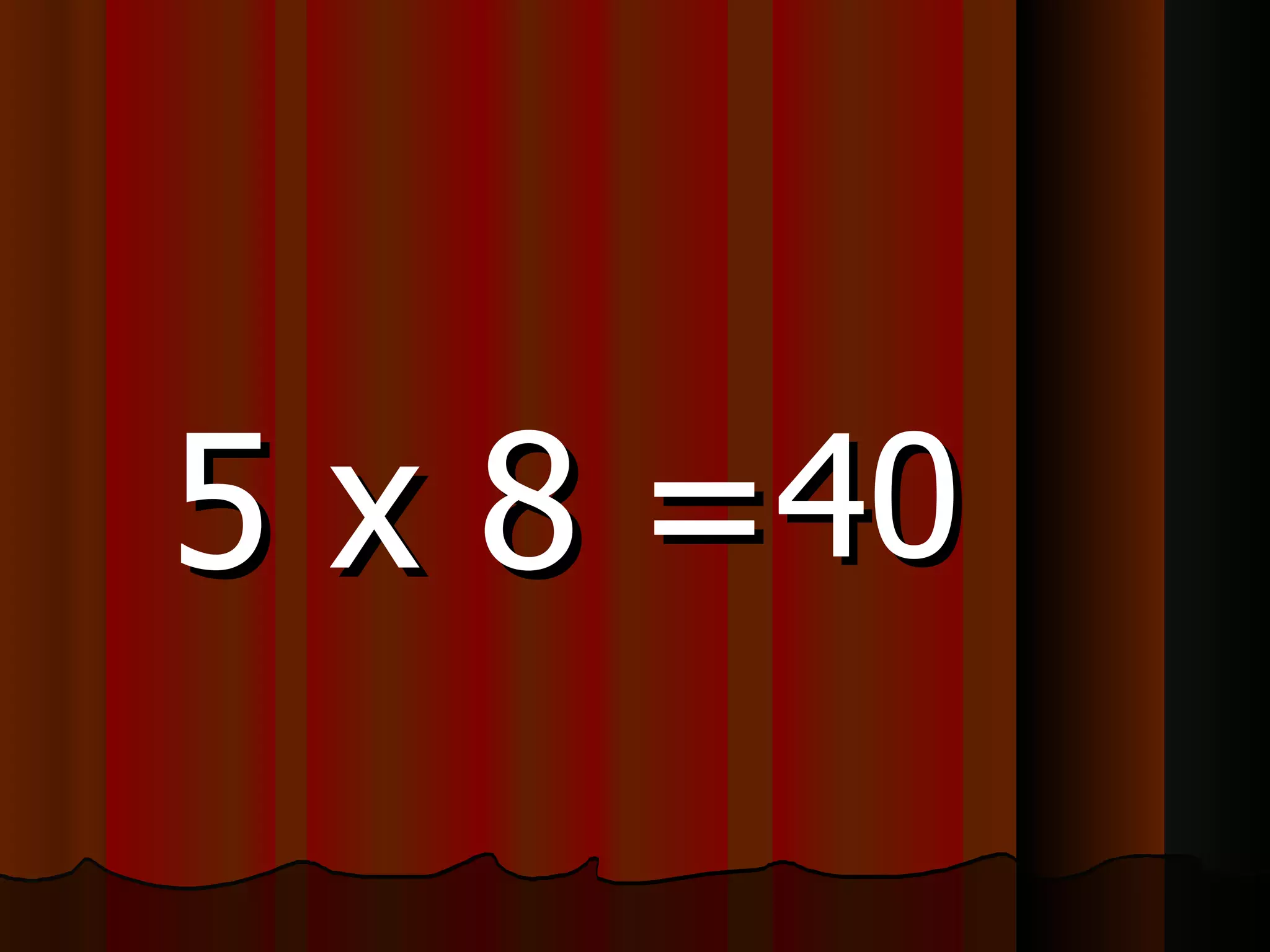 5 x 8 = 40 