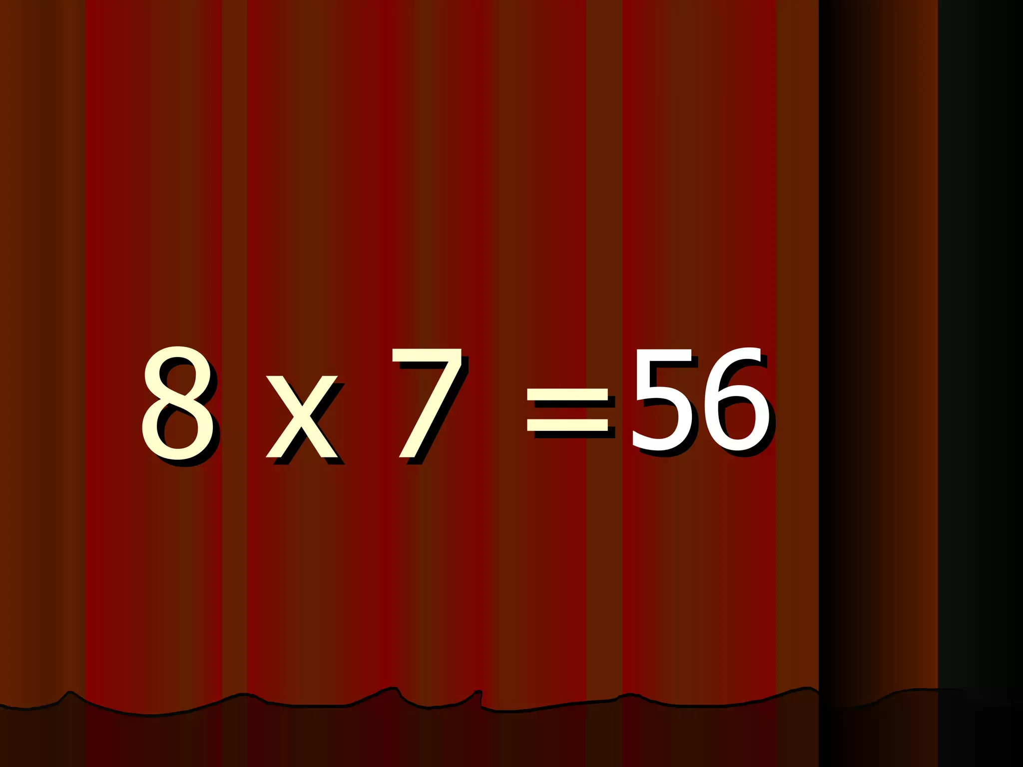 8 x 7 = 56 
