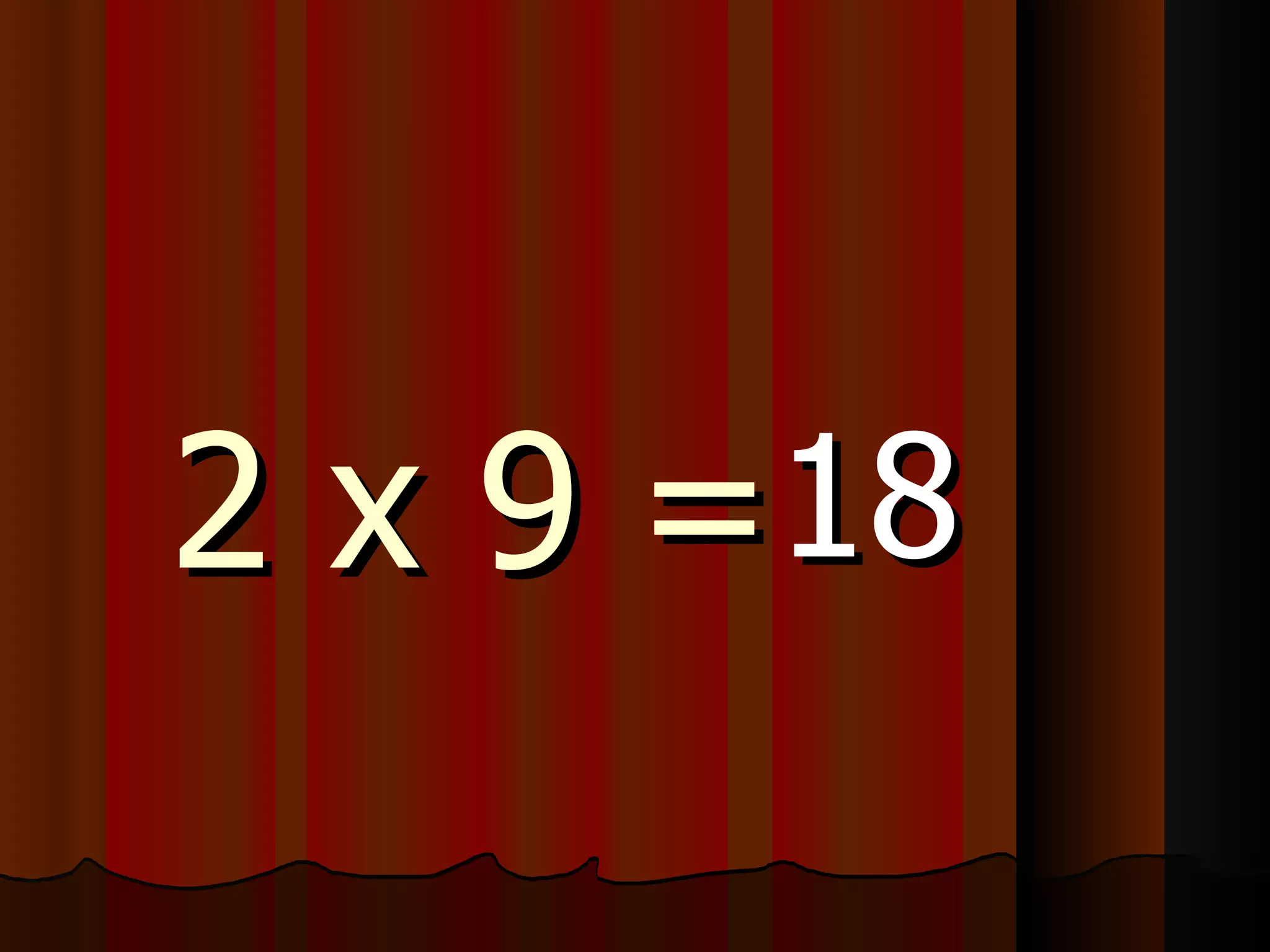 2 x 9 = 18 