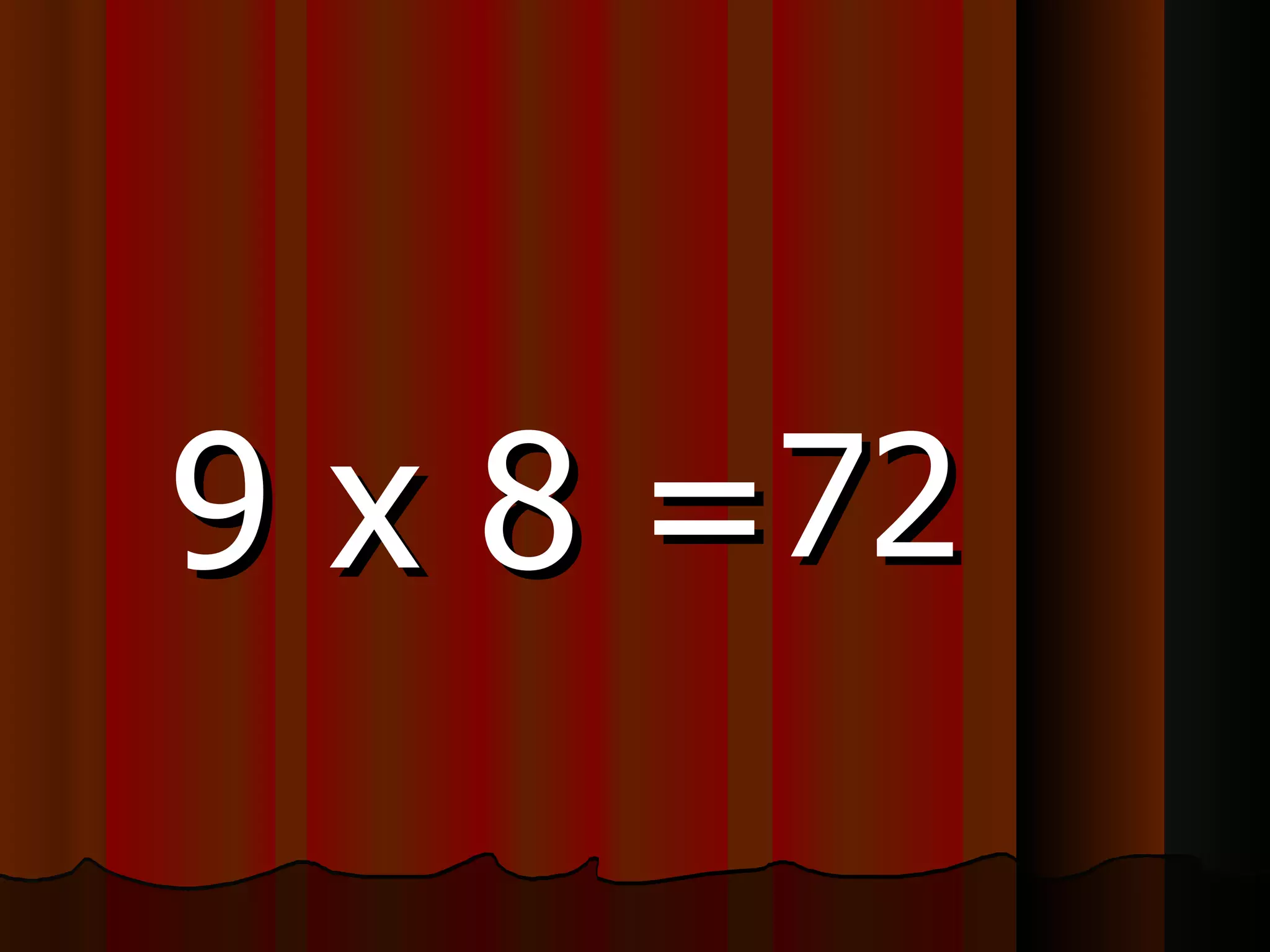 9 x 8 = 72 