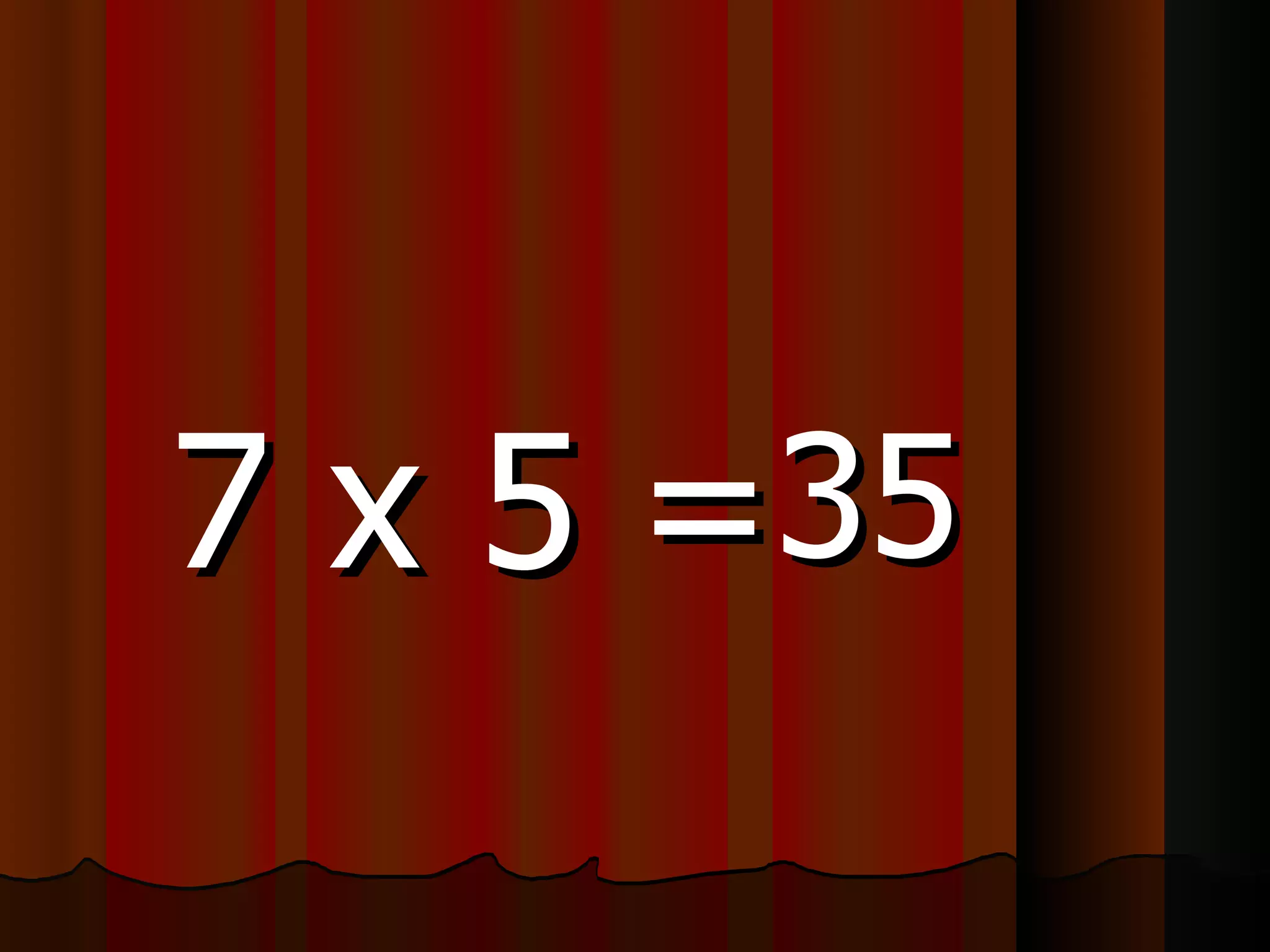 7 x 5 = 35 