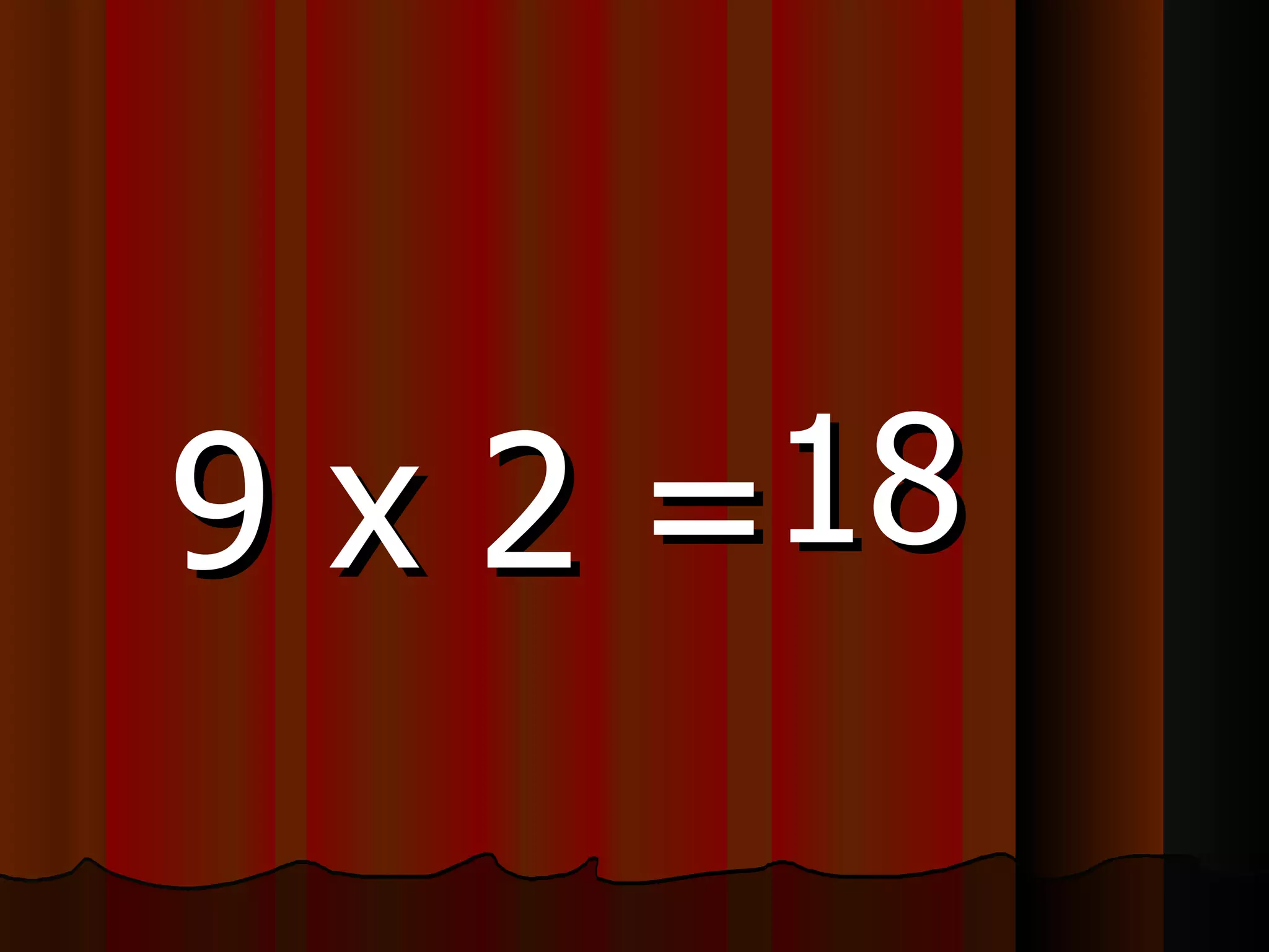 9 x 2 = 18 