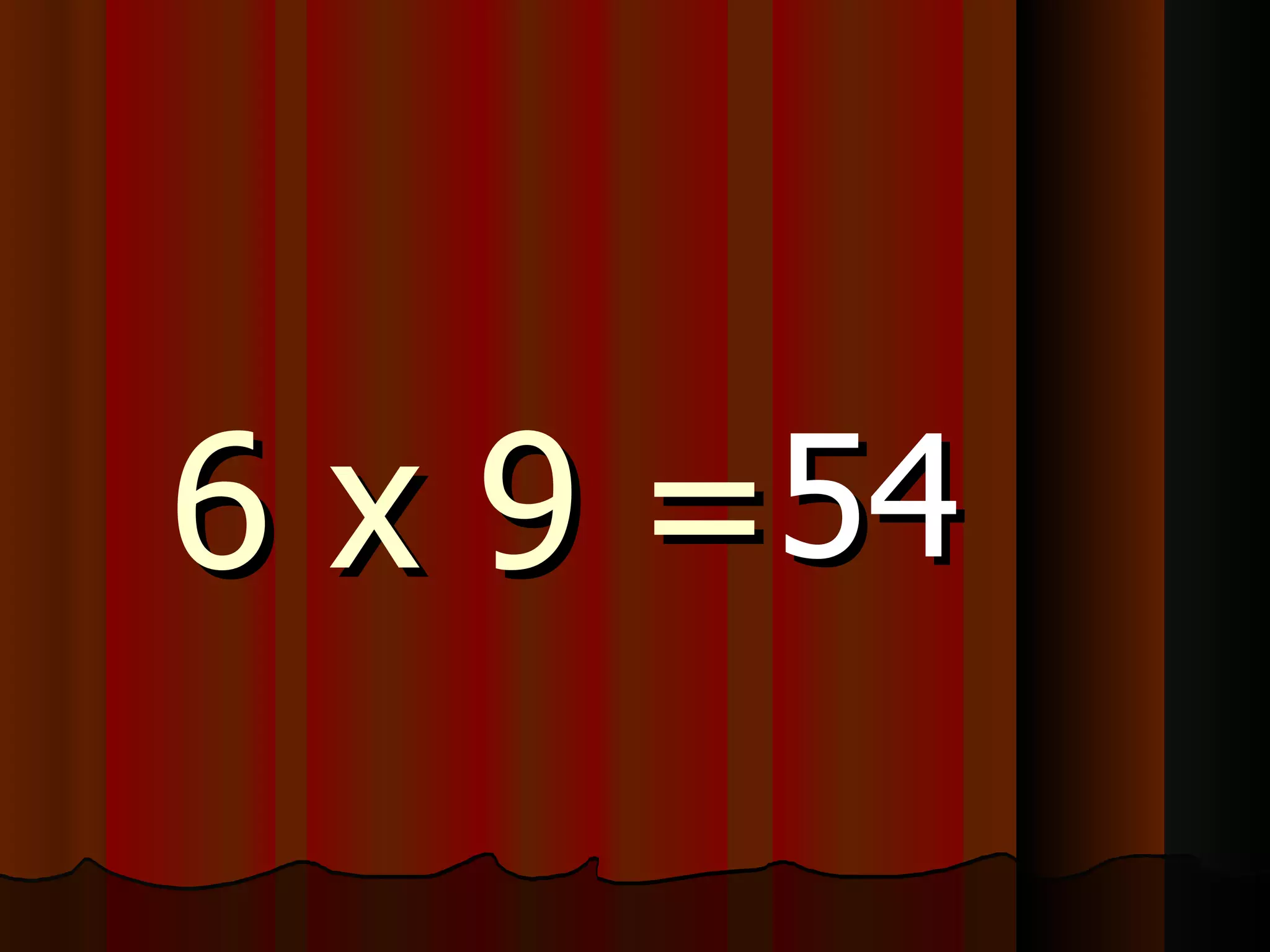 6 x 9 = 54 