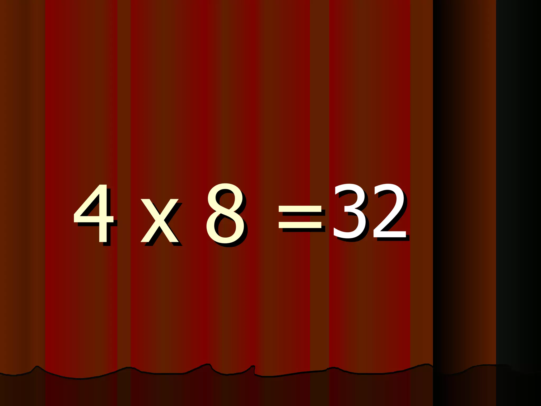 4 x 8 = 32 