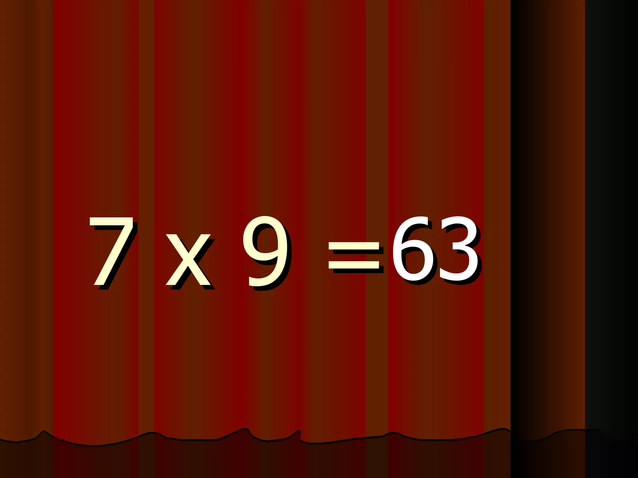 7 x 9 = 63 