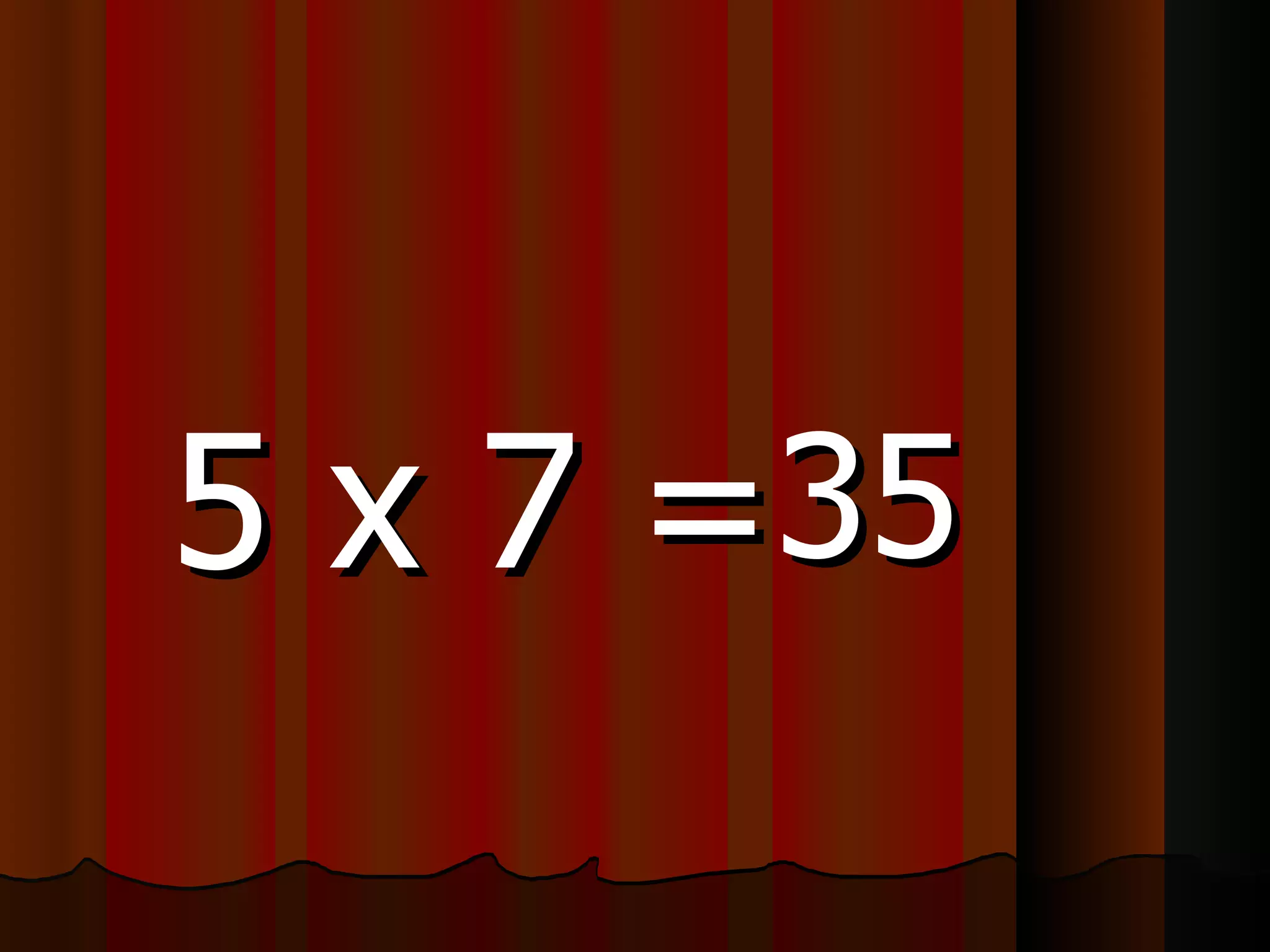 5 x 7 = 35 