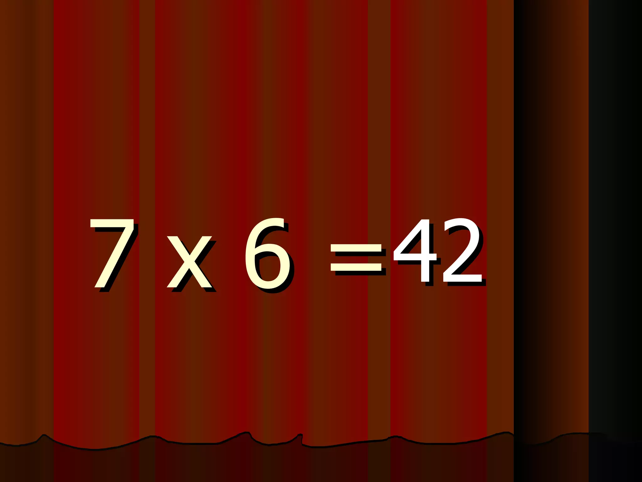 7 x 6 = 42 