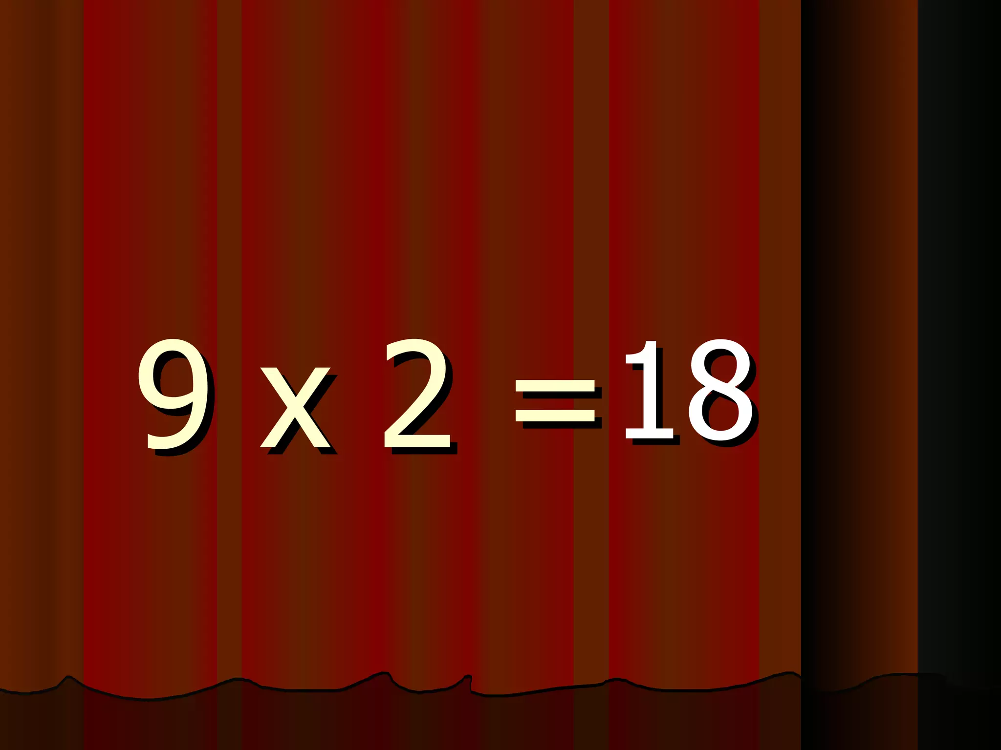 9 x 2 = 18 