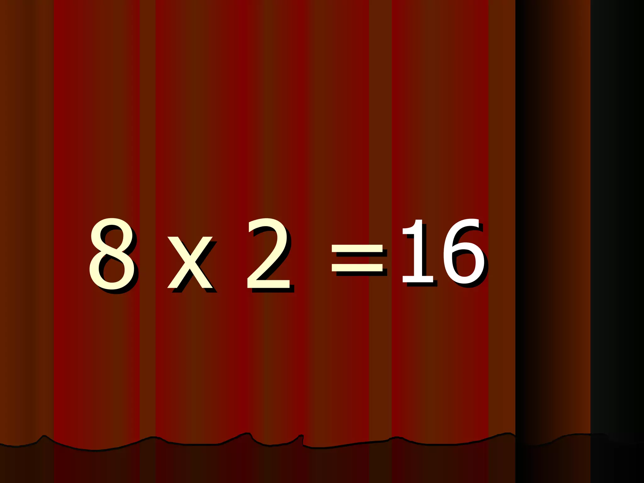 8 x 2 = 16 