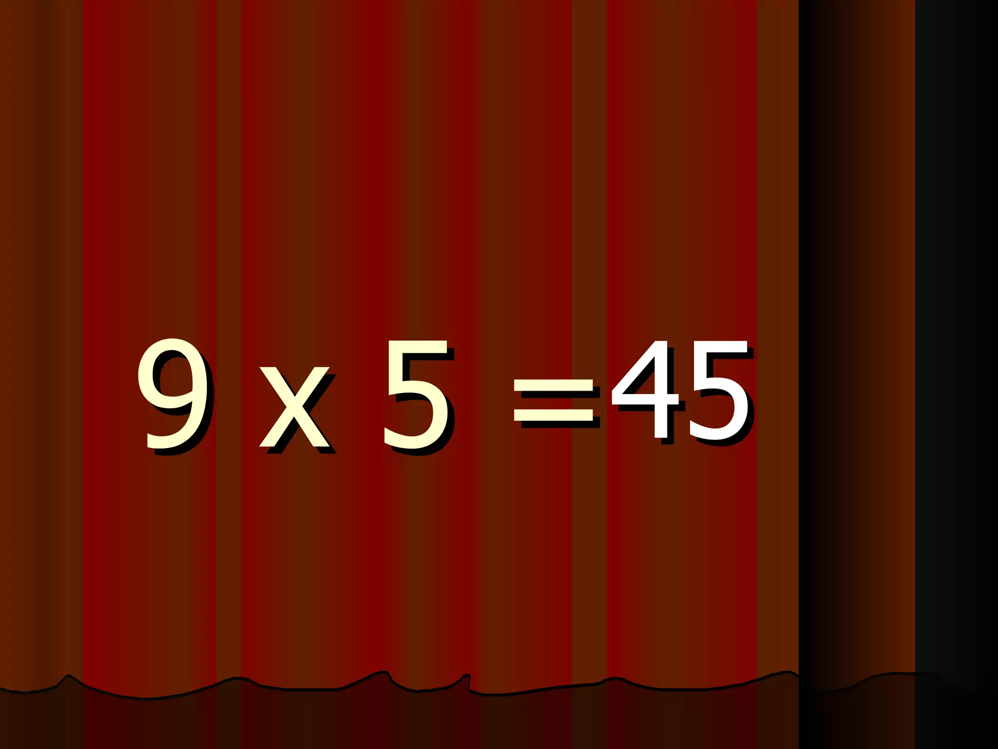 9 x 5 = 45 