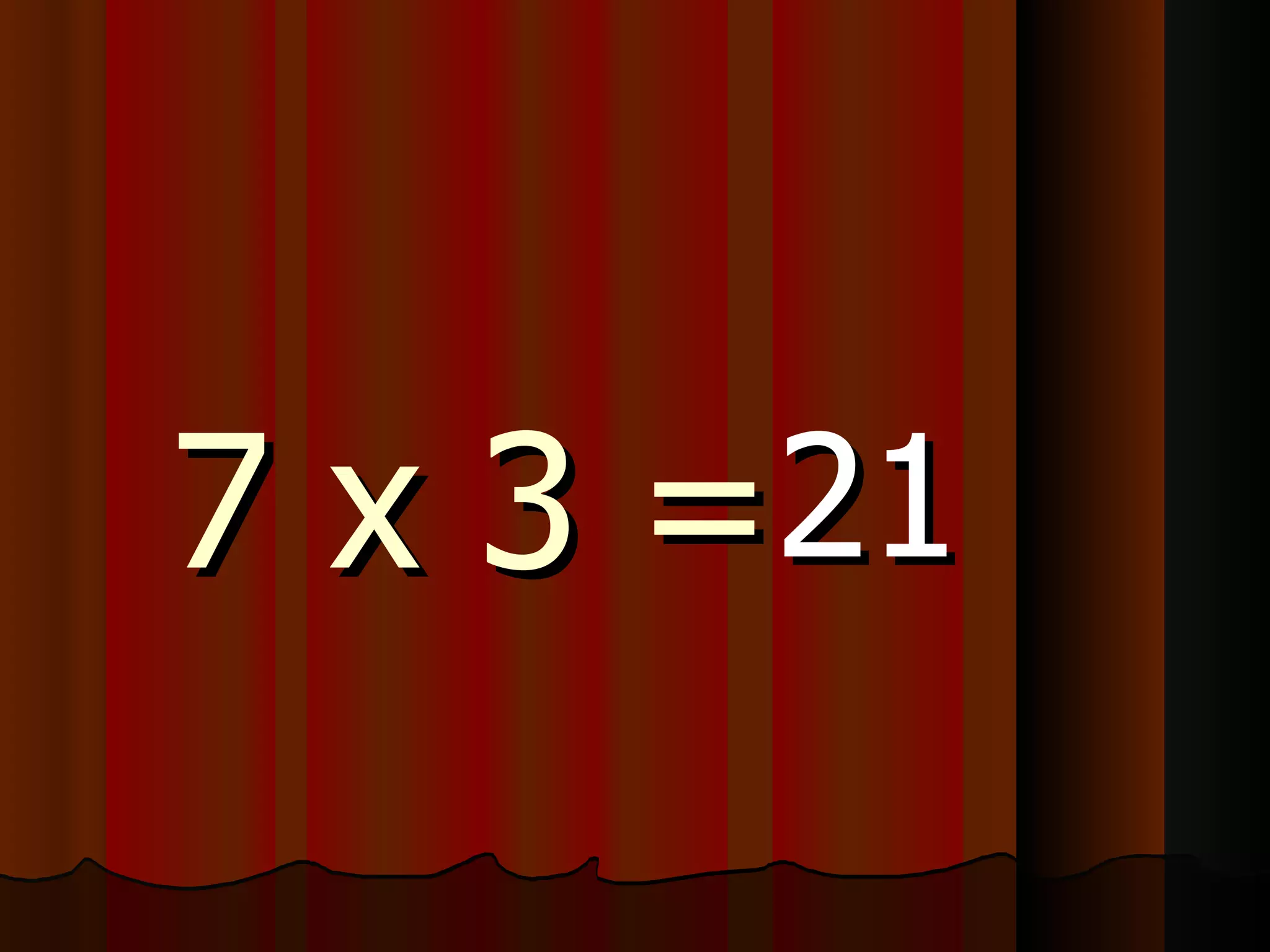 7 x 3 = 21 