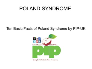 POLAND SYNDROME
Ten Basic Facts of Poland Syndrome by PIP-UK
 